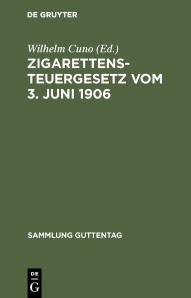 Zigarettensteuergesetz vom 3. Juni 1906: Nebst den Ausführungsbestimmungen und den für Preußen ergangenen allgem. Erlassen des Finanzministers. Text-Ausgabe mit Vorwort, Anmerkungen und Sachregister