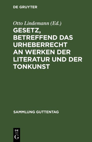 Gesetz, betreffend das Urheberrecht an Werken der Literatur und der Tonkunst: Vom 19.6.1901, in der Fassung des Gesetzes vom 22.5.1910, nebst einem Anh., enthaltend die revidierte Berner Übereinkunft vom 13.11.1908