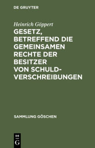 Title: Gesetz, betreffend die gemeinsamen Rechte der Besitzer von Schuldverschreibungen: Vom 4. Dezember 1899 ; Text-Ausgabe mit Anmerkungen und Sachregister, Author: Heinrich Göppert