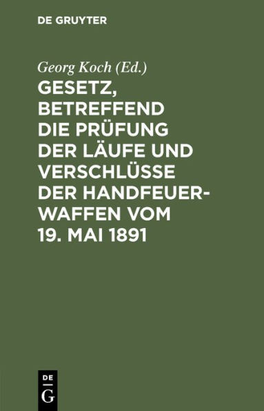 Gesetz, betreffend die Prüfung der Läufe und Verschlüsse der Handfeuerwaffen vom 19. Mai 1891: Nebst d. Ausführgsbestimmungen d. Bundesrathes v. 22. Juni 1892. Text-Ausg. mit histor. Einl. u. Anm. unter vergleich. Berücks. d. bezügl. Gesetzgebg v. England