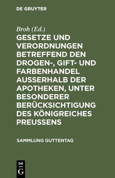 Gesetze und Verordnungen betreffend den Drogen-, Gift- und Farbenhandel ausserhalb der Apotheken, unter besonderer Berücksichtigung des Königreiches Preussens: Textausgabe mit Einleitung, Anmerkungen und Sachregister
