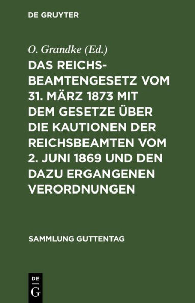 Das Reichsbeamtengesetz vom 31. März 1873 mit dem Gesetze über die Kautionen der Reichsbeamten vom 2. Juni 1869 und den dazu ergangenen Verordnungen: Nebst einer Zusammenstellung der besonderen Vorschriften für einzelne Beamtenklassen