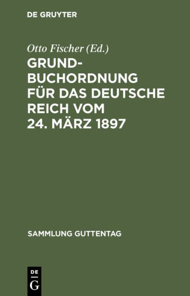 Grundbuchordnung für das Deutsche Reich vom 24. März 1897: Textausgabe mit Einleitung, Anmerkungen und Sachregister