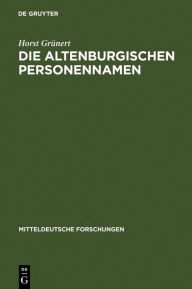 Title: Die Altenburgischen Personennamen: ein Beitrag zur mitteldeutschen Namenforschung, Author: Horst Grünert