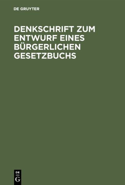 Denkschrift zum Entwurf eines Bürgerlichen Gesetzbuchs: Nebst drei Anlagen