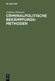Title: Criminalpolitische Bekämpfungsmethoden, Author: Andreas Thomsen