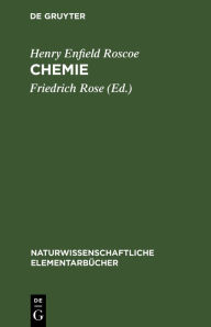 Title: Chemie: Mit Abbildungen und einem Anhang von Fragen und Aufgaben, Author: Henry Enfield Roscoe