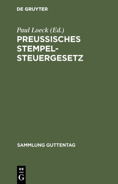 Preußisches Stempelsteuergesetz: Vom 31. Juli 1895. Mit den gesamten Ausführungsbestimmungen. Unter besond. Berücksichtigung der Entscheidungen der Verwaltungsbehörden und der Gerichte