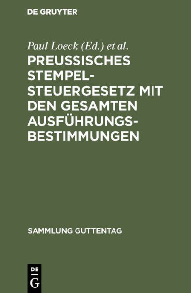 Preußisches Stempelsteuergesetz mit den gesamten Ausführungsbestimmungen: Unter besonderer Berücksichtigung der Entscheidungen der Verwaltungsbehörden und der Gerichte