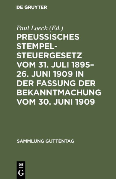 Preußisches Stempelsteuergesetz vom 31. Juli 1895-26. Juni 1909 in der Fassung der Bekanntmachung vom 30. Juni 1909: Mit den gesamten Ausführungsbestimmungen