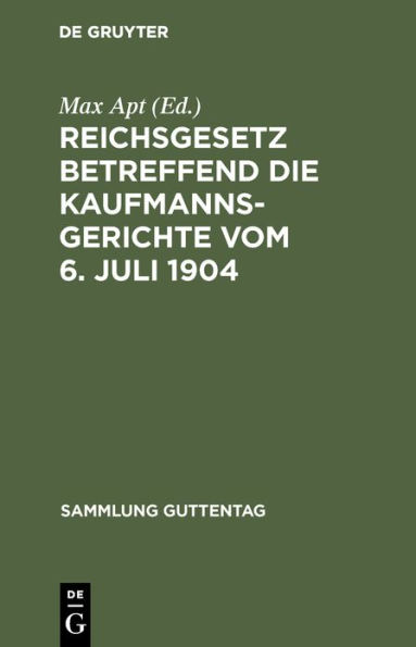 Reichsgesetz betreffend die Kaufmannsgerichte vom 6. Juli 1904: Text-Ausgabe mit Anmerkungen und Sachregister