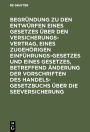 Begründung zu den Entwürfen eines Gesetzes über den Versicherungsvertrag, eines zugehörigen Einführungsgesetzes und eines Gesetzes, betreffend Änderung der Vorschriften des Handelsgesetzbuchs über die Seeversicherung: Reichstagsvorlage nebst Abdruck der b