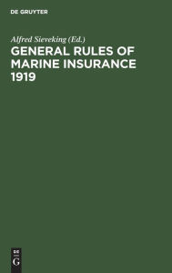 Title: General Rules of marine insurance 1919: Adopted by the German Underwriters and drafted in collaboration with German Chambers of Commerce and other Corporations concerned under the auspices of the Hamburg Chamber of Commerce, Author: Alfred Sieveking