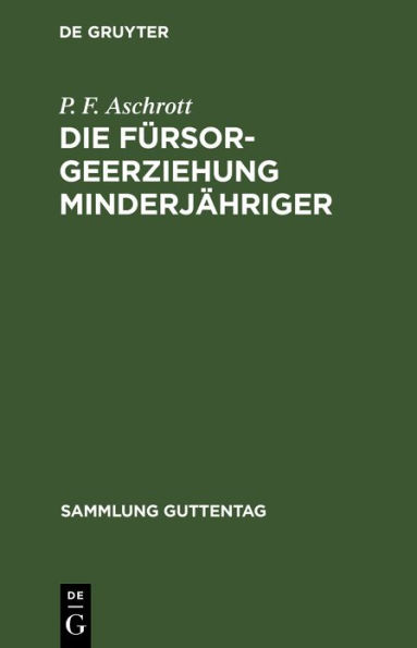 Die Fürsorgeerziehung Minderjähriger: Gesetz nebst Ausführungsbestimmungen und allen wichtigeren Ministerialerlassen. Text-Ausgabe mit Einleitung und Erläuterungen