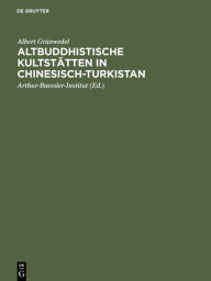 Title: Altbuddhistische Kultstätten in Chinesisch-Turkistan: Bericht über archäologische Arbeiten von 1906 bis 1907 bei Kuca, Qarasahr und in der Oase Turfan, Author: Albert Grünwedel