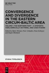 Title: Convergence and Divergence in the Eastern Circum-Baltic Area: Volume 1: The Northern Part - A Synthetic View, especially on Finnic, and Case Studies, Author: Björn Wiemer