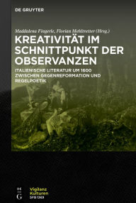 Title: Kreativität im Schnittpunkt der Observanzen/ Creatività e osservanza: Italienische Literatur um 1600 zwischen Gegenreformation und Regelpoetik/ Letteratura italiana del Seicento tra Controriforma e normatività poetica, Author: Maddalena Fingerle