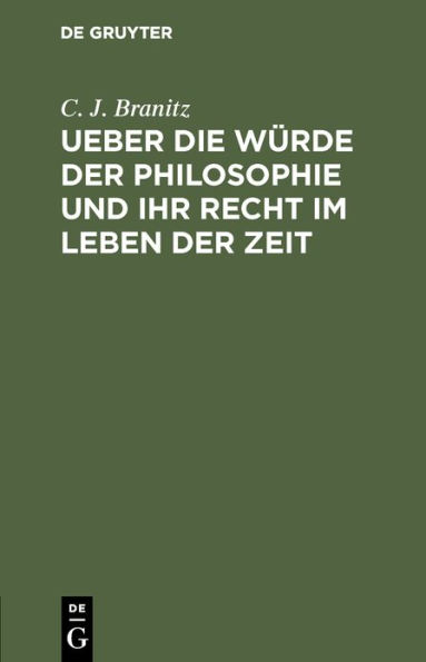 Ueber die Würde der Philosophie und ihr Recht im Leben der Zeit: Rede beim Antritt des Rectorats