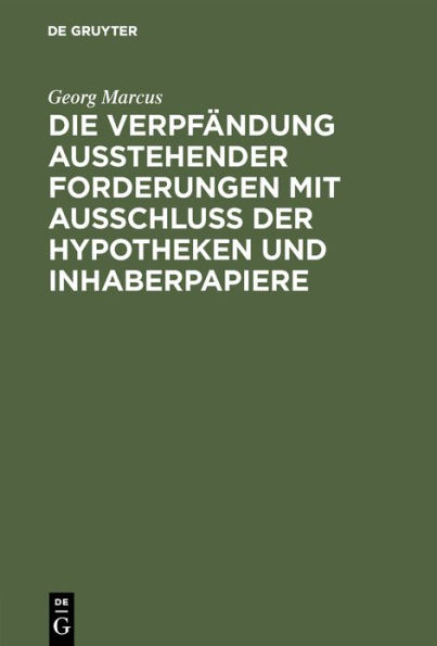 Die Verpfändung ausstehender Forderungen mit Ausschluss der Hypotheken und Inhaberpapiere: Eine vergleichende Darstellung nach gemeinem, preussischen und Handelsrecht