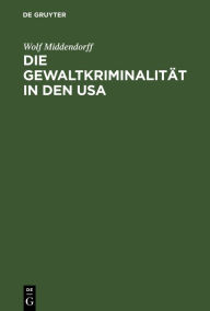 Title: Die Gewaltkriminalität in den USA, Author: Wolf Middendorff