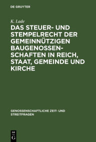 Title: Das Steuer- und Stempelrecht der gemeinnützigen Baugenossenschaften in Reich, Staat, Gemeinde und Kirche, Author: K. Lade