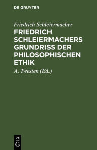 Title: Friedrich Schleiermachers Grundriß der philosophischen Ethik, Author: Friedrich Schleiermacher