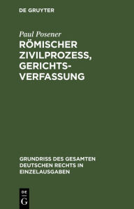 Title: Römischer Zivilprozeß, Gerichtsverfassung, Author: Paul Posener