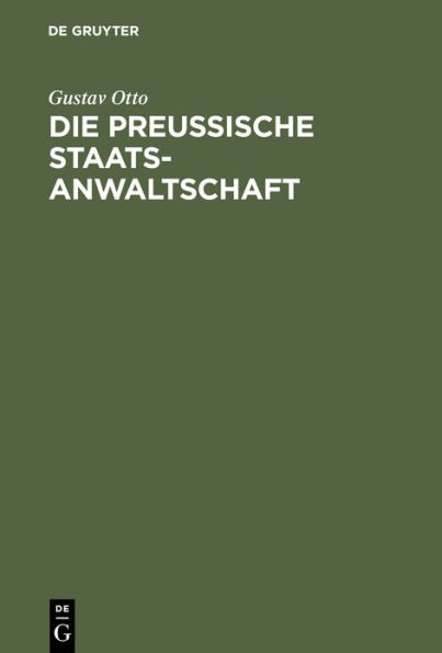 Die Preussische Staatsanwaltschaft: Aus Anlass ihres 50jährigen Bestehens als historisch-kritische Studie nach amtliche Quellen bearbeitet