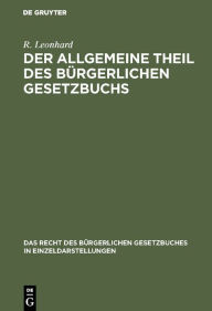 Title: Der allgemeine Theil des bürgerlichen Gesetzbuchs: in seinem Einflusse auf die Fortentwicklung der Rechtswissenschaft, Author: R. Leonhard