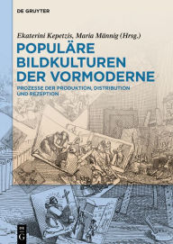 Title: Populäre Bildkulturen der Vormoderne: Prozesse der Produktion, Distribution und Rezeption, Author: Ekaterini Kepetzis