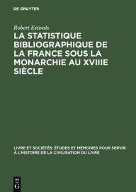 Title: La statistique bibliographique de la France sous la monarchie au XVIIIe siècle, Author: Robert Estivals