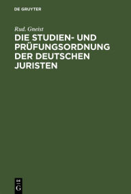 Title: Die Studien- und Prüfungsordnung der deutschen Juristen, Author: Rud. Gneist