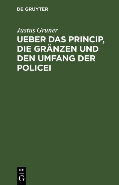 Ueber das Princip, die Gränzen und den Umfang der Policei: Ein Versuch