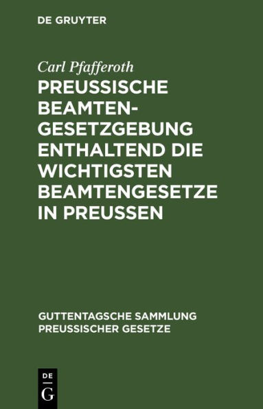 Preussische Beamten-Gesetzgebung enthaltend die wichtigsten Beamtengesetze in Preussen