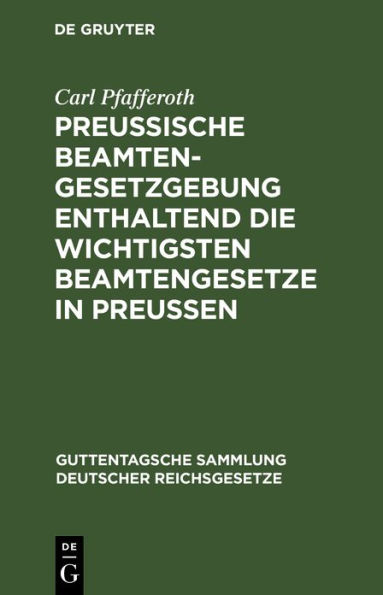 Preußische Beamten-Gesetzgebung enthaltend die wichtigsten Beamtengesetze in Preussen: Textausgabe mit ausführlichem Sachregister