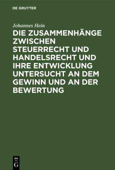 Die Zusammenhänge zwischen Steuerrecht und Handelsrecht und ihre Entwicklung untersucht an dem Gewinn und an der Bewertung: Eine bilanzrechtliche und bilanzkritische Darstellung mit praktischen Beispielen