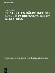 Title: Die sakralen Häuptlinge der Gurunsi im Obervolta-Gebiet, Westafrika, Author: Kunz Dittmer