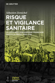 Title: Risque et vigilance sanitaire: La côte méditerranéenne française face à la peste, 1700-1750, Author: Sébastien Demichel