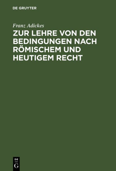 Zur Lehre von den Bedingungen nach Römischem und heutigem Recht: Eine Vorarbeit für das deutsche Civilgesetzbuch / Edition 1