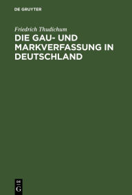 Title: Die Gau- und Markverfassung in Deutschland, Author: Friedrich Thudichum