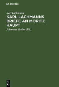 Title: Karl Lachmanns Briefe an Moritz Haupt, Author: Karl Lachmann