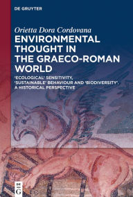 Title: Environmental Thought in the Graeco-Roman World: 'Ecological' Sensitivity, 'Sustainable' Behaviour and 'Biodiversity'. A Historical Perspective, Author: Orietta Dora Cordovana