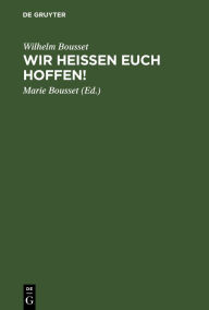 Title: Wir heißen Euch hoffen!: Betrachtungen über den Sinn des Lebens, Author: Wilhelm Bousset