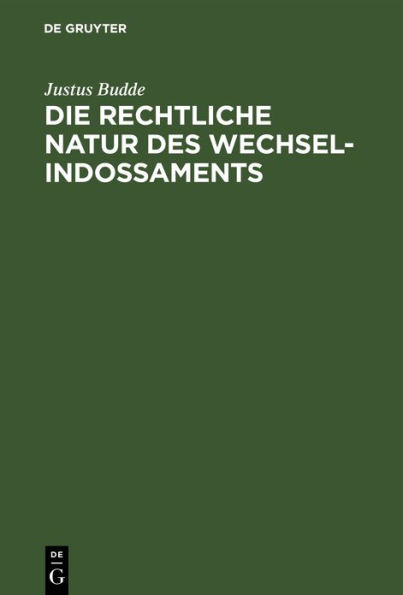 Die rechtliche Natur des Wechsel-Indossaments: Ein Beitrag zur Lehre vom Indossamente