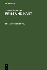 Title: Historischer Teil: Jakob Friedrich Fries als Erkenntniskritiker und sein Verhältnis zu Kant, Author: Theodor Elsenhans