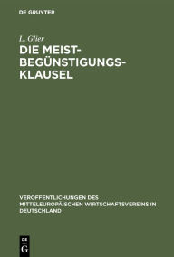 Title: Die Meistbegünstigungs-Klausel: Eine entwickelungsgeschichtliche Studie unter besonderer Berücksichtigung der deutschen Verträge mit den Vereinigten Staaten von Amerika und mit Argentinien, Author: L. Glier