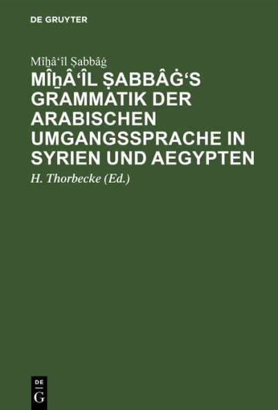 Mî?â'îl ?abbâg's Grammatik der arabischen Umgangssprache in Syrien und Aegypten