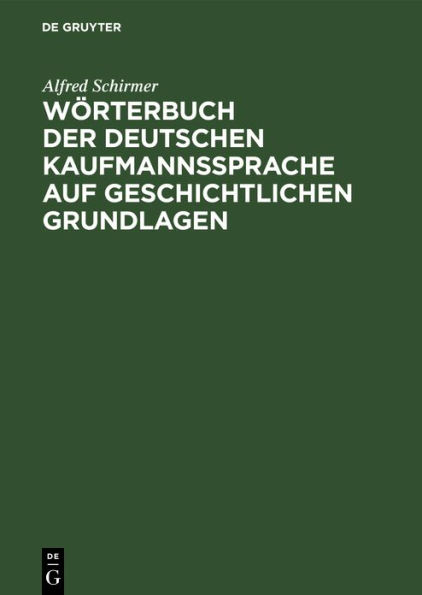 Wörterbuch der deutschen Kaufmannssprache auf geschichtlichen Grundlagen: Mit einer systematischen Einleitung
