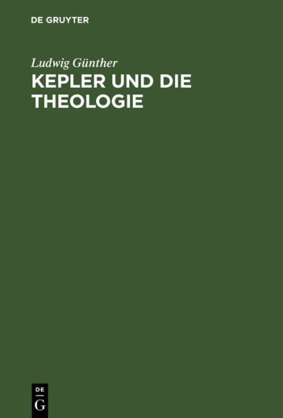 Kepler und die Theologie: Ein Stück Religions- und Sittengeschichte aus dem XVI. und XVII. Jahrhundert