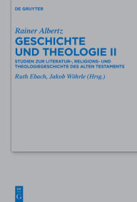 Title: Geschichte und Theologie II: Studien zur Literatur-, Religions- und Theologiegeschichte des Alten Testaments, Author: Rainer Albertz